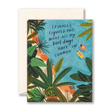 I FINALLY FIGURED OUT WHAT ALL MY BEST DAYS HAVE IN COMMON... - Friendship Card