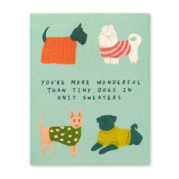 YOU’RE MORE WONDERFUL THAN TINY DOGS IN KNIT SWEATERS - Friendship Card