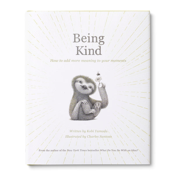 BEING KIND 
How to Add More Meaning to Your Moments